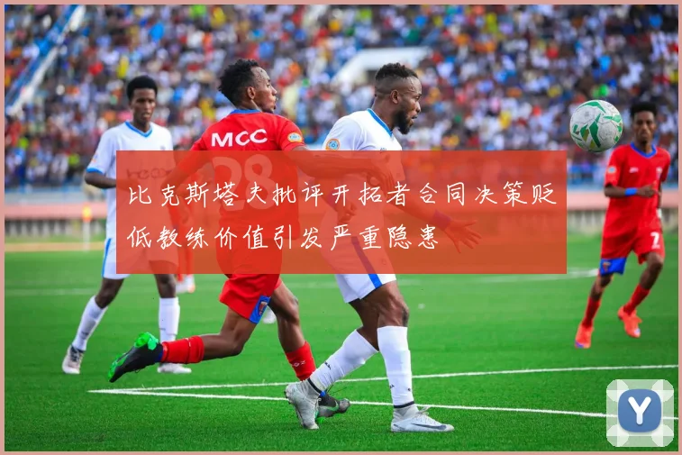 比克斯塔夫批评开拓者合同决策贬低教练价值引发严重隐患